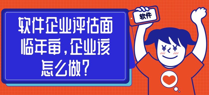 軟件企業(yè)評(píng)估面臨年審，企業(yè)該怎么做？