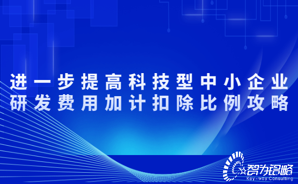 進一步提高科技型中小企業研發費用加計扣除比例攻略.jpg